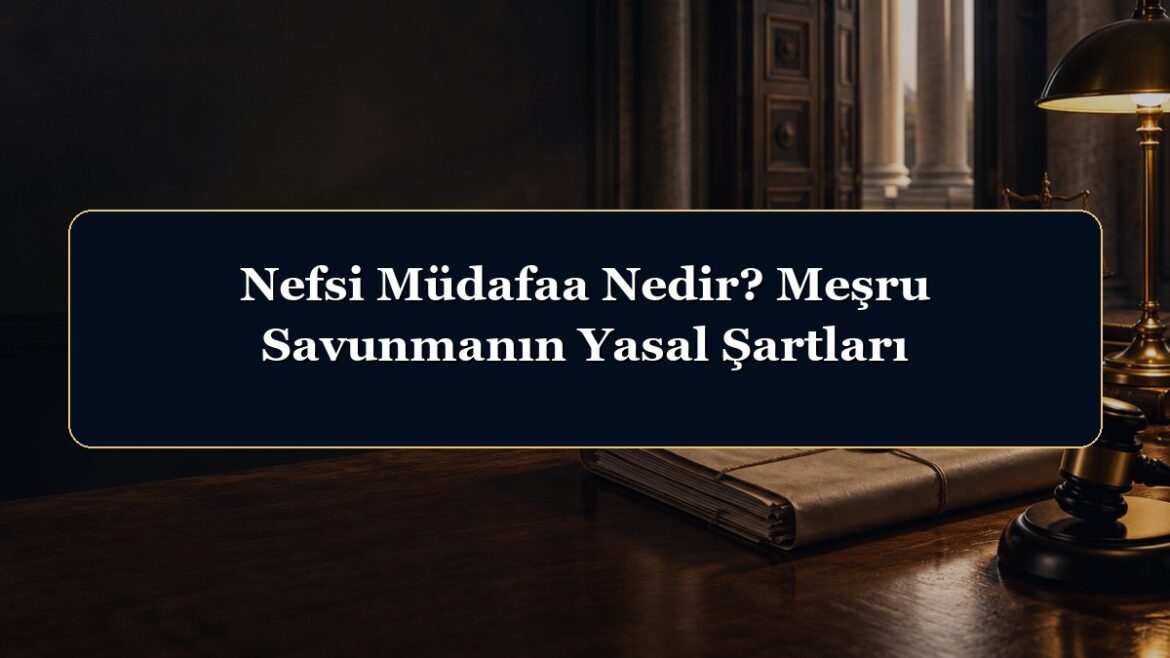 Nefsi Müdafaa Nedir? Meşru Savunmanın Yasal Şartları