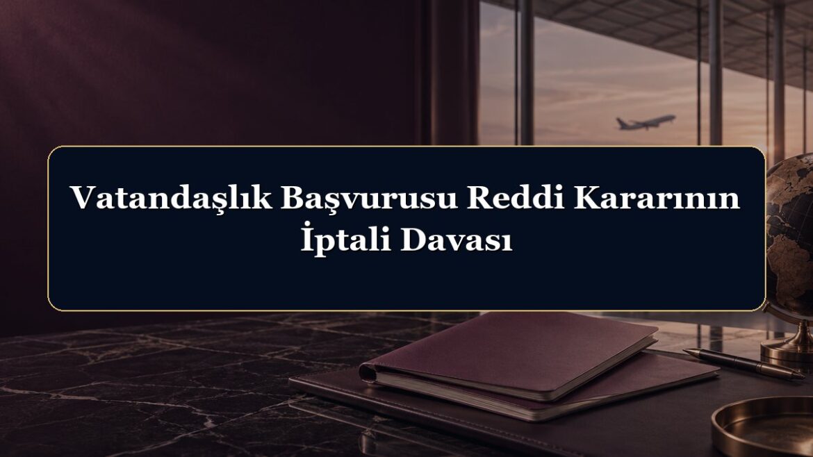 Vatandaşlık Başvurusu Reddi Kararının İptali Davası