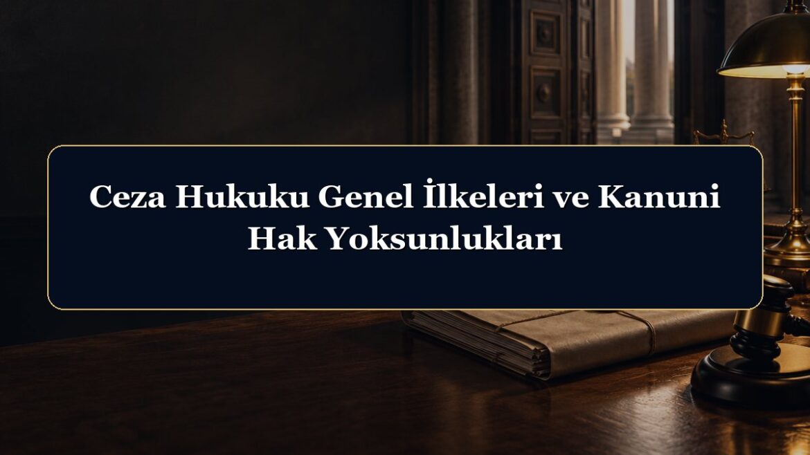 Ceza Hukuku Genel İlkeleri ve Kanuni Hak Yoksunlukları