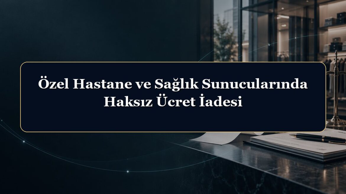 Özel Hastane ve Sağlık Sunucularında Haksız Ücret İadesi