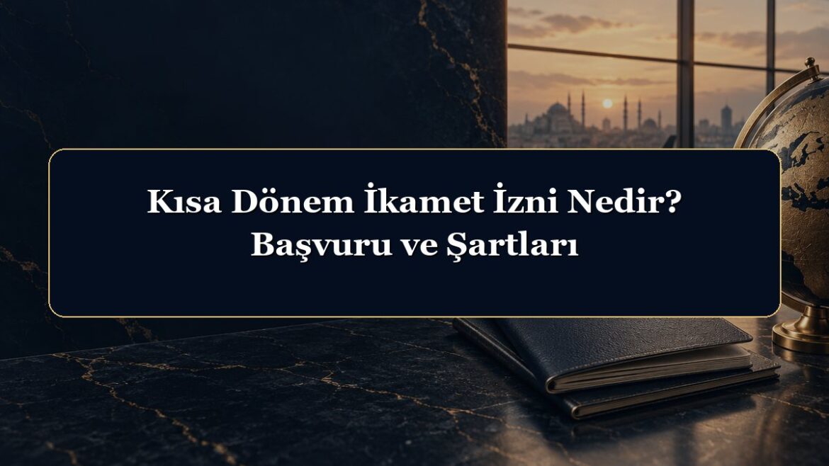 Kısa Dönem İkamet İzni Nedir? Başvuru ve Şartları