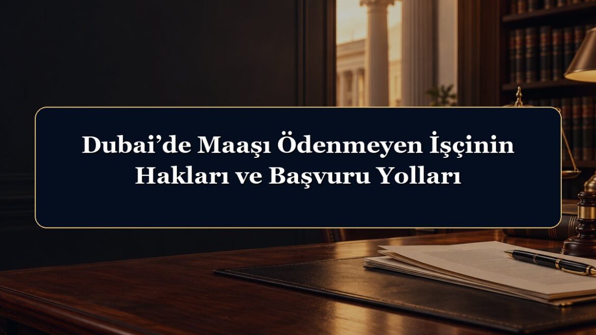 Dubai’de Maaşı Ödenmeyen İşçinin Hakları ve Başvuru Yolları
