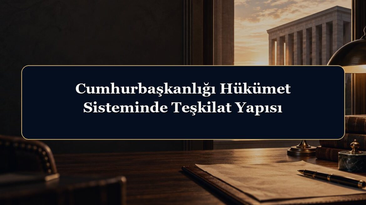 Cumhurbaşkanlığı Hükümet Sisteminde Teşkilat Yapısı