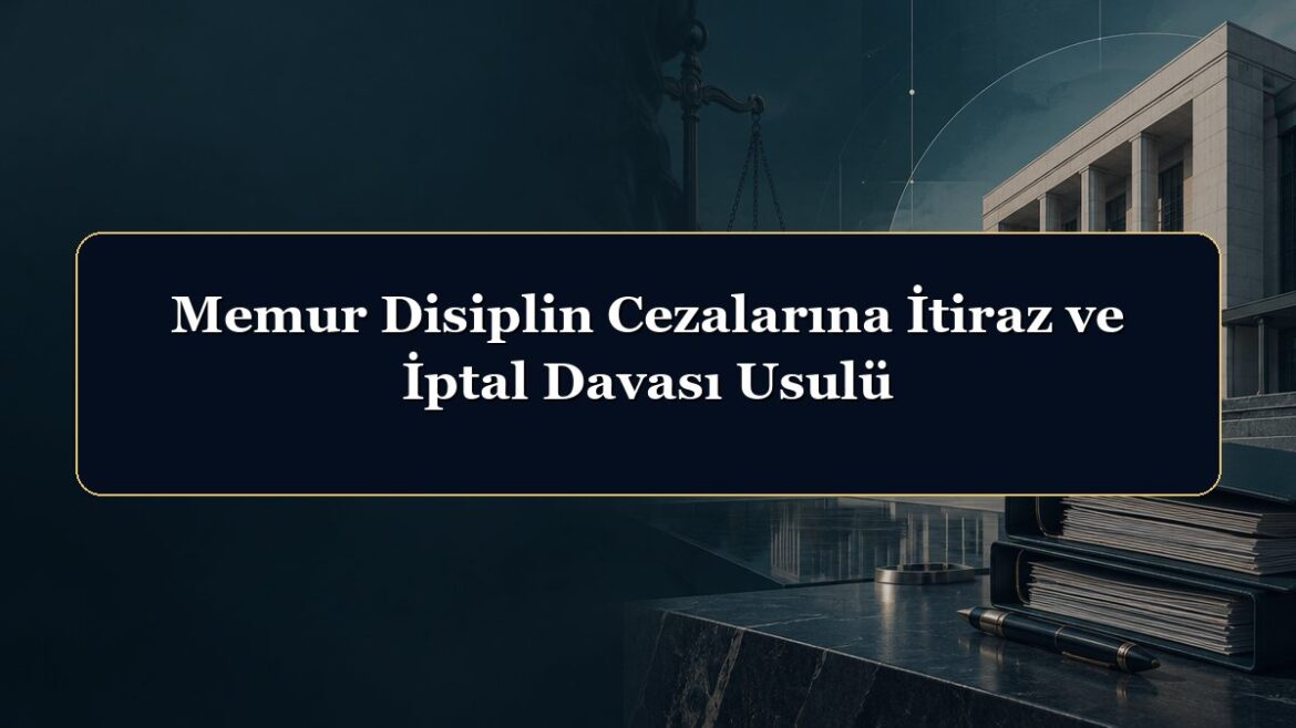 Memur Disiplin Cezalarına İtiraz ve İptal Davası Usulü