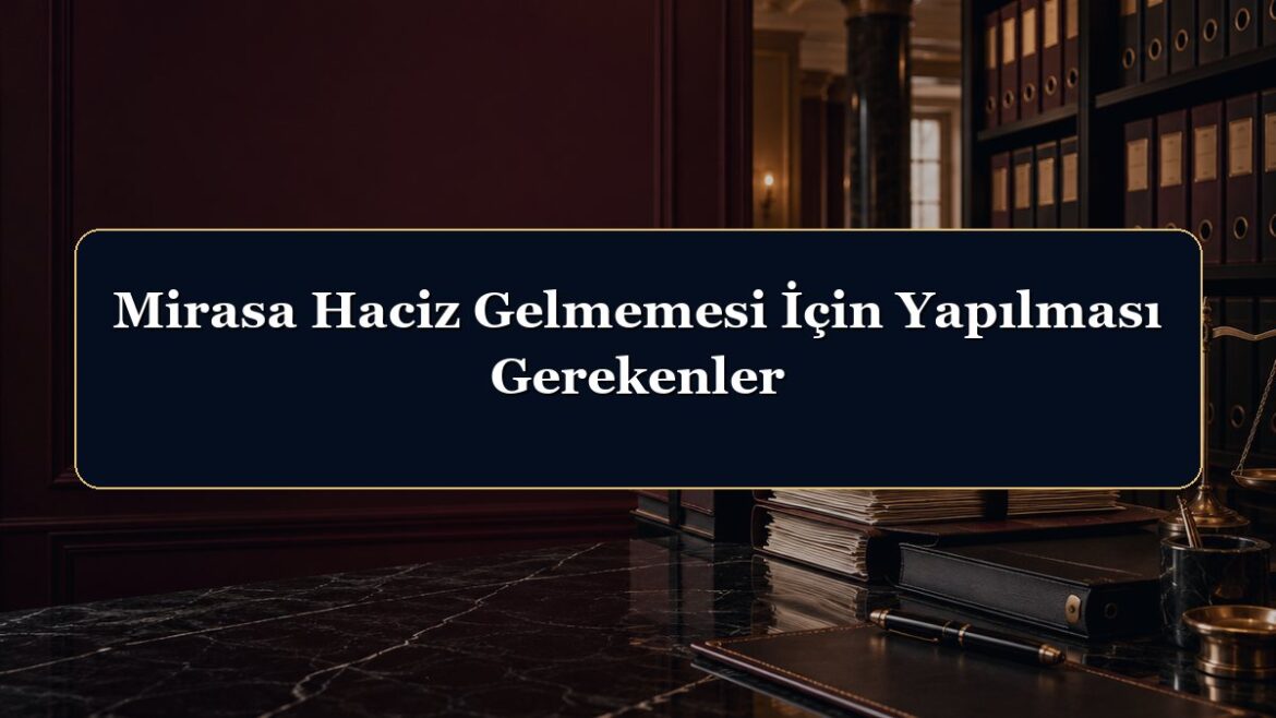 Mirasa Haciz Gelmemesi İçin Yapılması Gerekenler