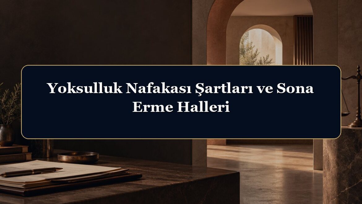 Yoksulluk Nafakası Şartları ve Sona Erme Halleri