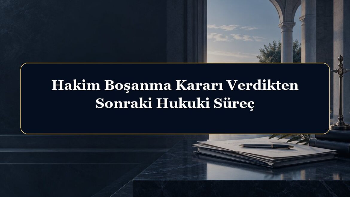 Hakim Boşanma Kararı Verdikten Sonraki Hukuki Süreç