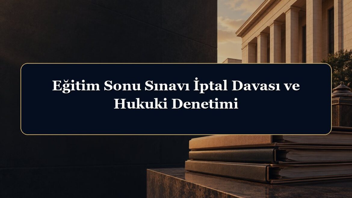 Eğitim Sonu Sınavı İptal Davası ve Hukuki Denetimi