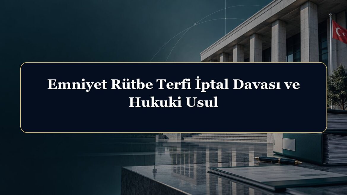 Emniyet Rütbe Terfi İptal Davası ve Hukuki Usul
