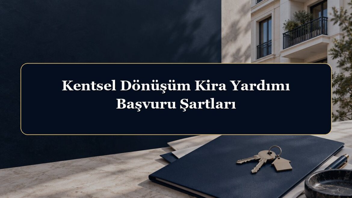 Kentsel Dönüşüm Kira Yardımı Başvuru Şartları