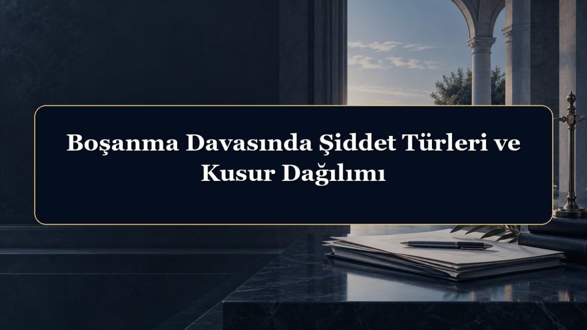 Boşanma Davasında Şiddet Türleri ve Kusur Dağılımı