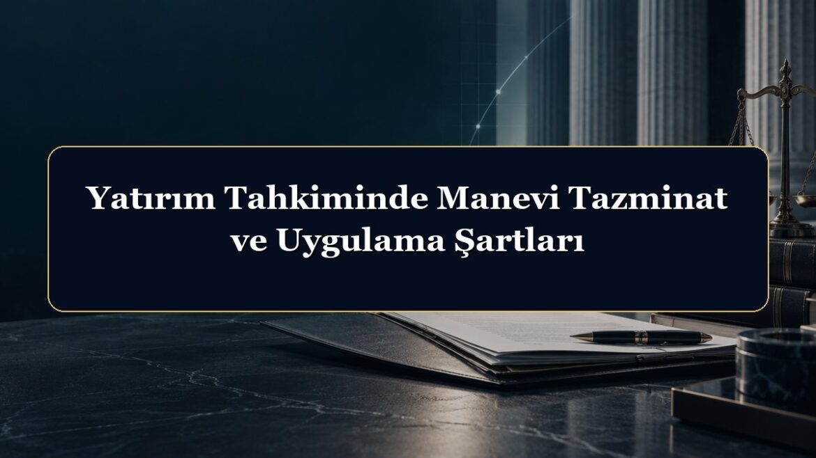 Yatırım Tahkiminde Manevi Tazminat ve Uygulama Şartları