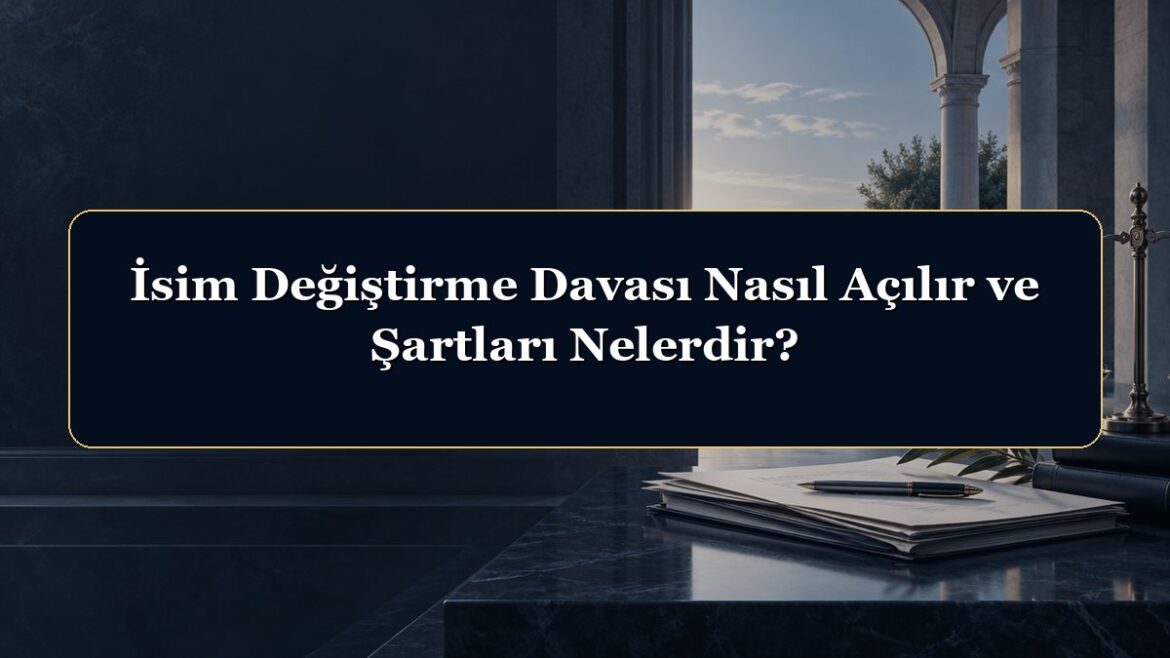 İsim Değiştirme Davası Nasıl Açılır ve Şartları Nelerdir?