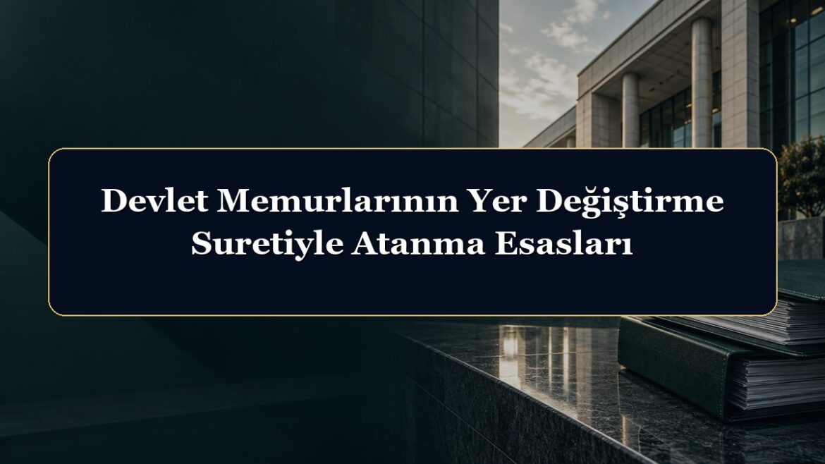 Devlet Memurlarının Yer Değiştirme Suretiyle Atanma Esasları
