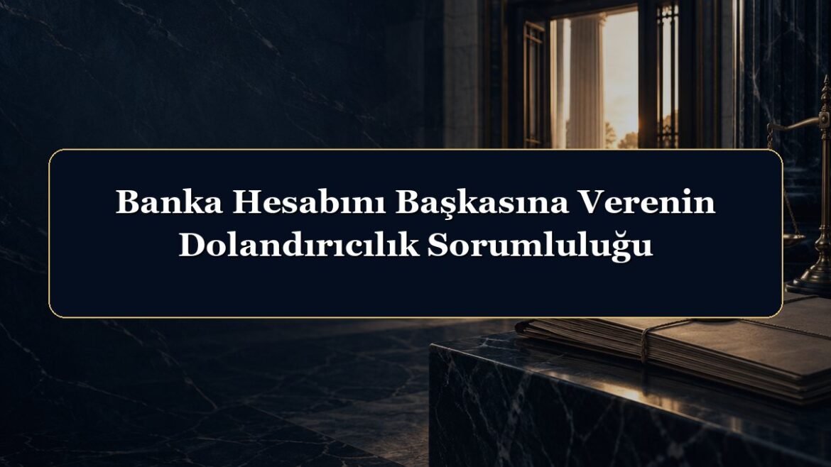 Banka Hesabını Başkasına Verenin Dolandırıcılık Sorumluluğu