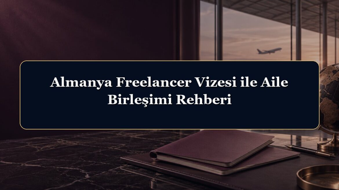 Almanya Freelancer Vizesi ile Aile Birleşimi Rehberi