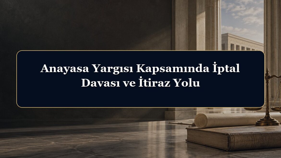 Anayasa Yargısı Kapsamında İptal Davası ve İtiraz Yolu