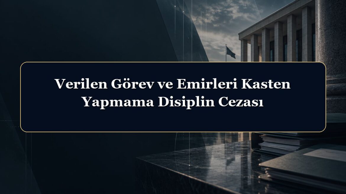 Verilen Görev ve Emirleri Kasten Yapmama Disiplin Cezası
