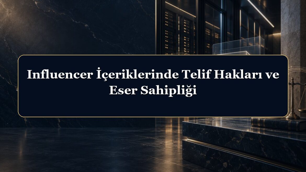 Influencer İçeriklerinde Telif Hakları ve Eser Sahipliği