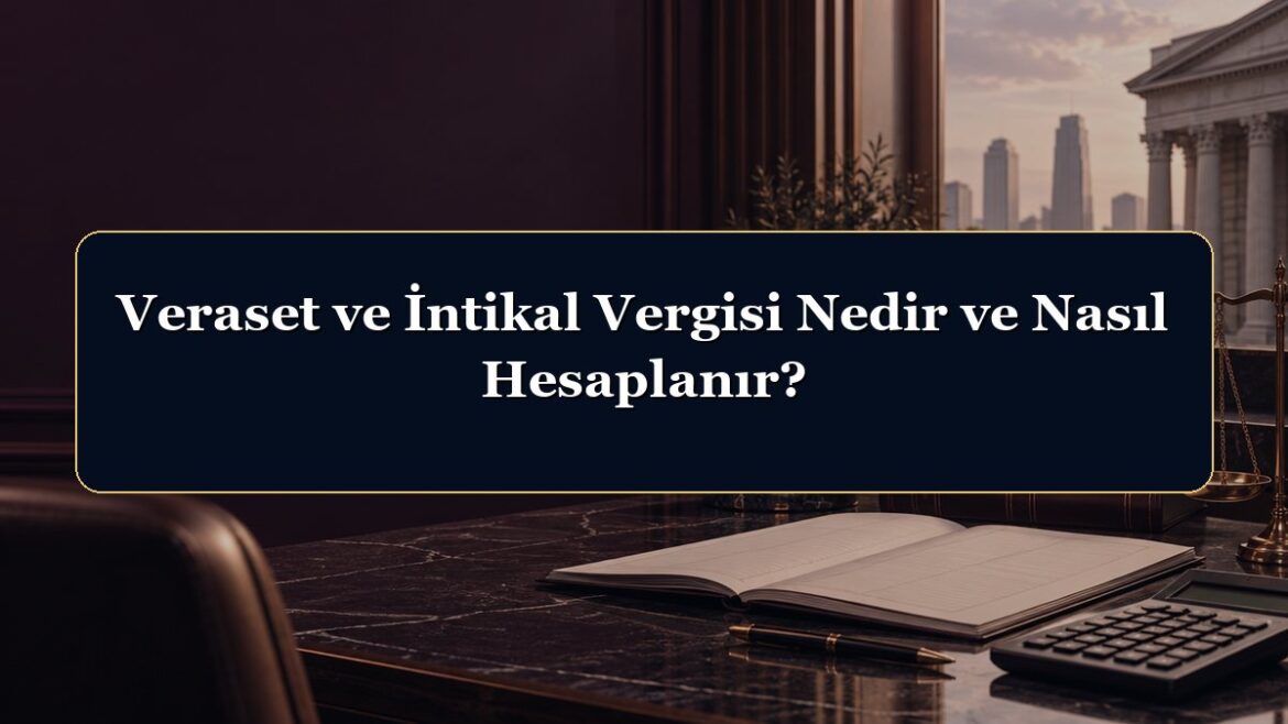Veraset ve İntikal Vergisi Nedir ve Nasıl Hesaplanır?