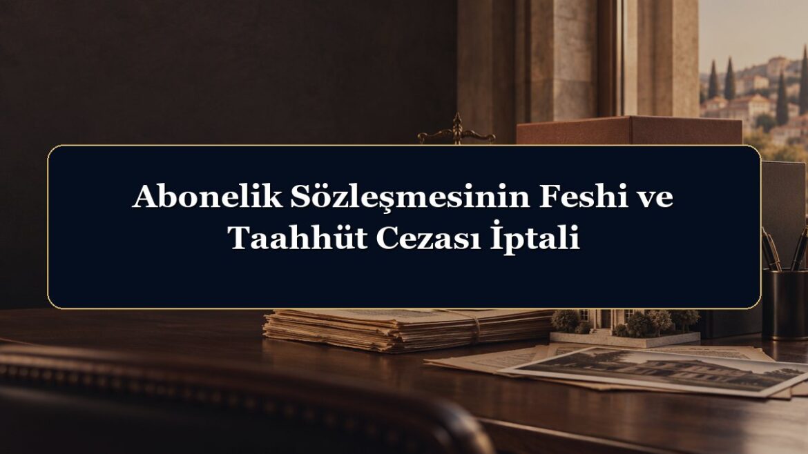 Abonelik Sözleşmesinin Feshi ve Taahhüt Cezası İptali