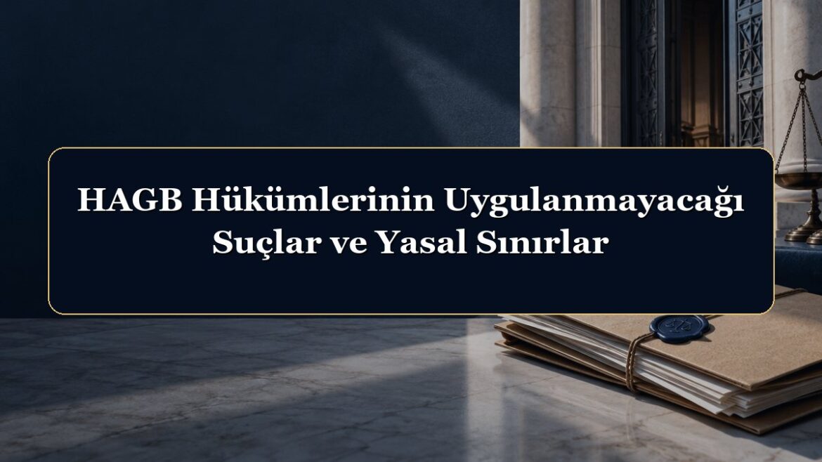HAGB Hükümlerinin Uygulanmayacağı Suçlar ve Yasal Sınırlar