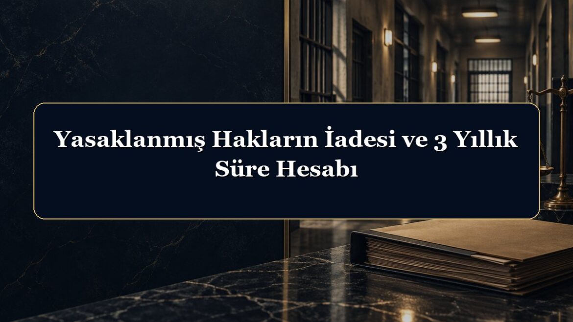 Yasaklanmış Hakların İadesi ve 3 Yıllık Süre Hesabı