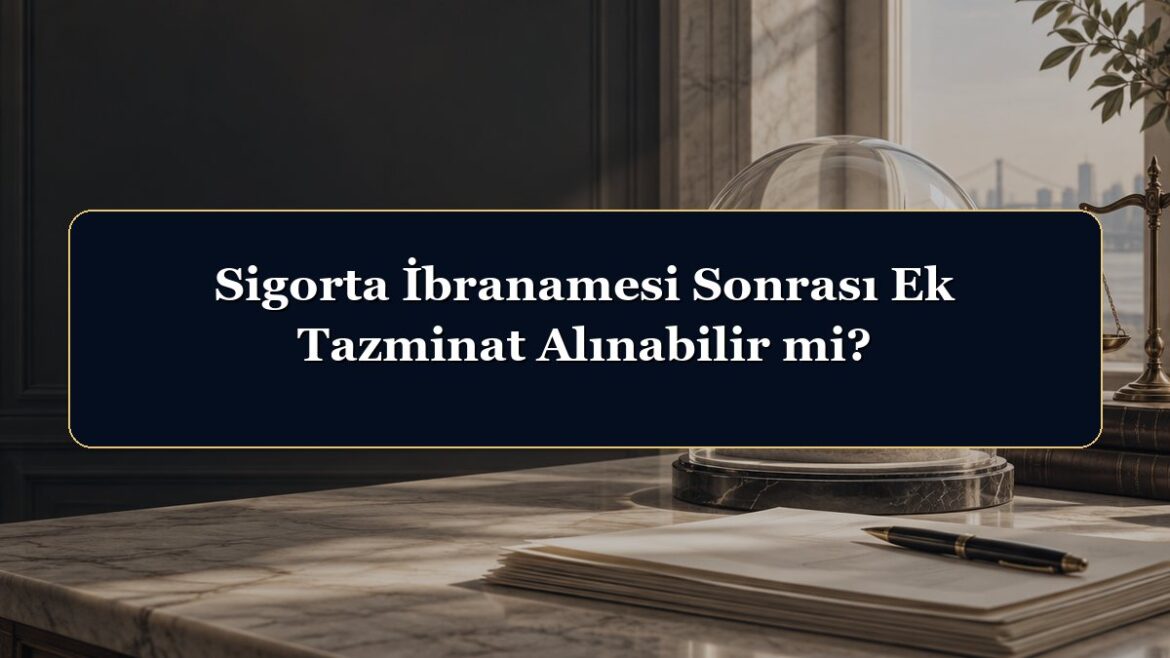 Sigorta İbranamesi Sonrası Ek Tazminat Alınabilir mi?