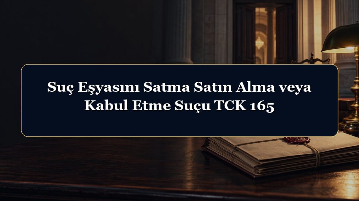 Suç Eşyasını Satma Satın Alma veya Kabul Etme Suçu TCK 165