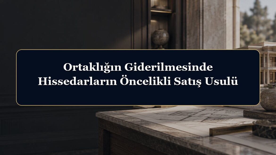 Ortaklığın Giderilmesinde Hissedarların Öncelikli Satış Usulü