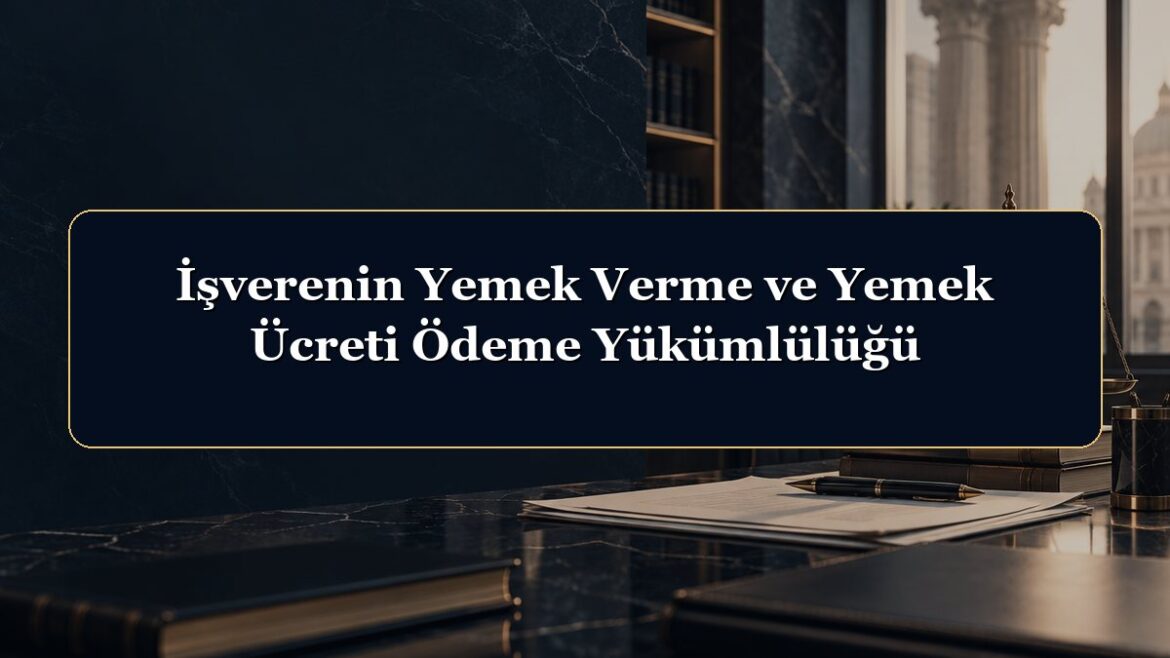 İşverenin Yemek Verme ve Yemek Ücreti Ödeme Yükümlülüğü