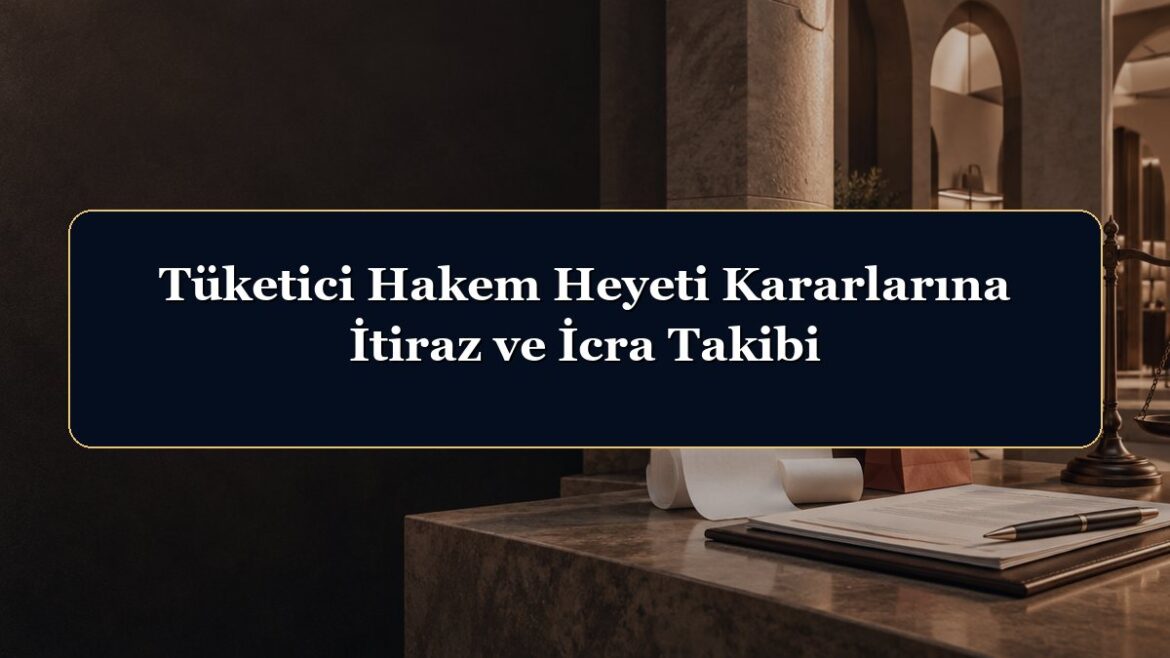 Tüketici Hakem Heyeti Kararlarına İtiraz ve İcra Takibi