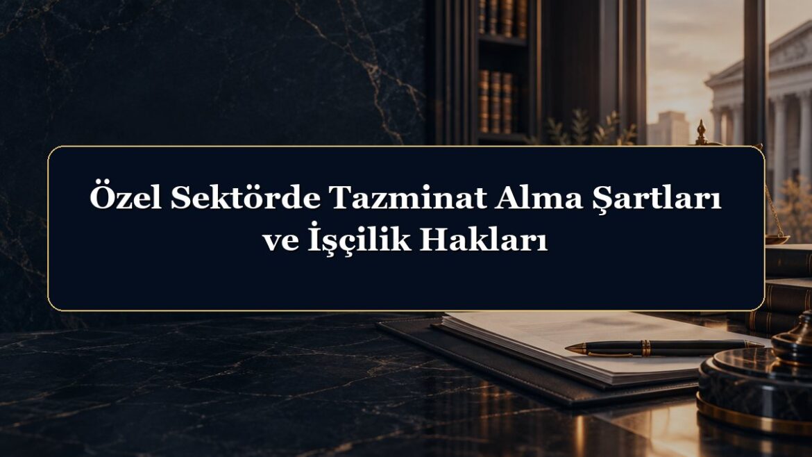 Özel Sektörde Tazminat Alma Şartları ve İşçilik Hakları