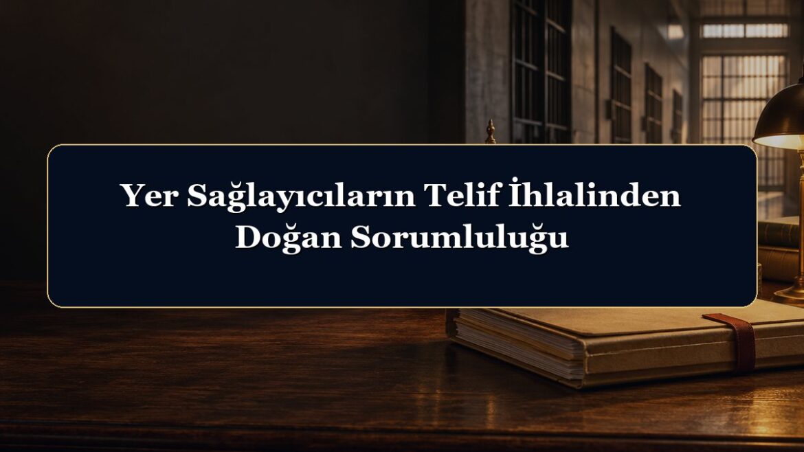 Yer Sağlayıcıların Telif İhlalinden Doğan Sorumluluğu