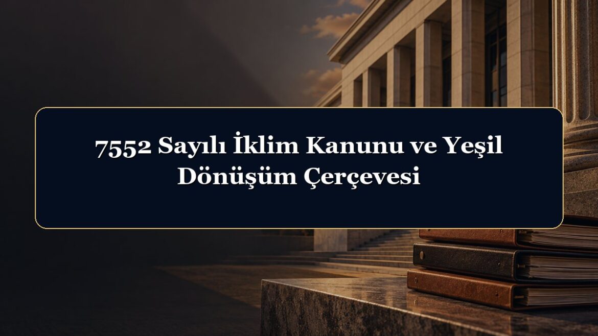 7552 Sayılı İklim Kanunu ve Yeşil Dönüşüm Çerçevesi