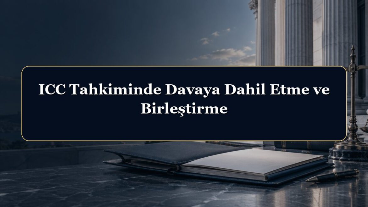 ICC Tahkiminde Davaya Dahil Etme ve Birleştirme