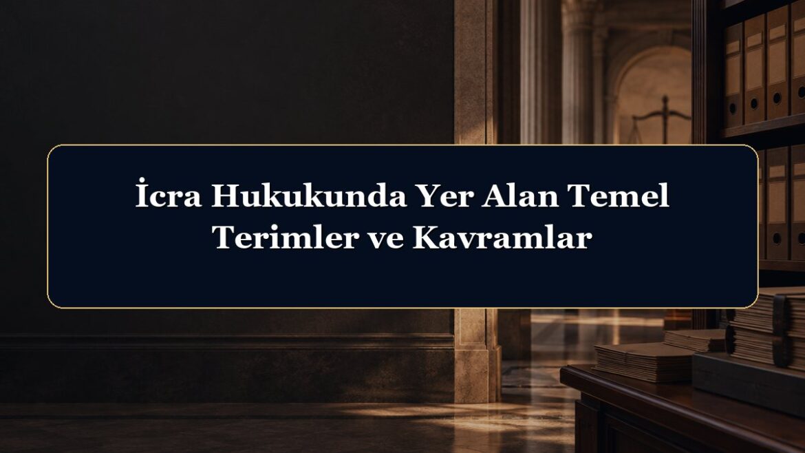 İcra Hukukunda Yer Alan Temel Terimler ve Kavramlar