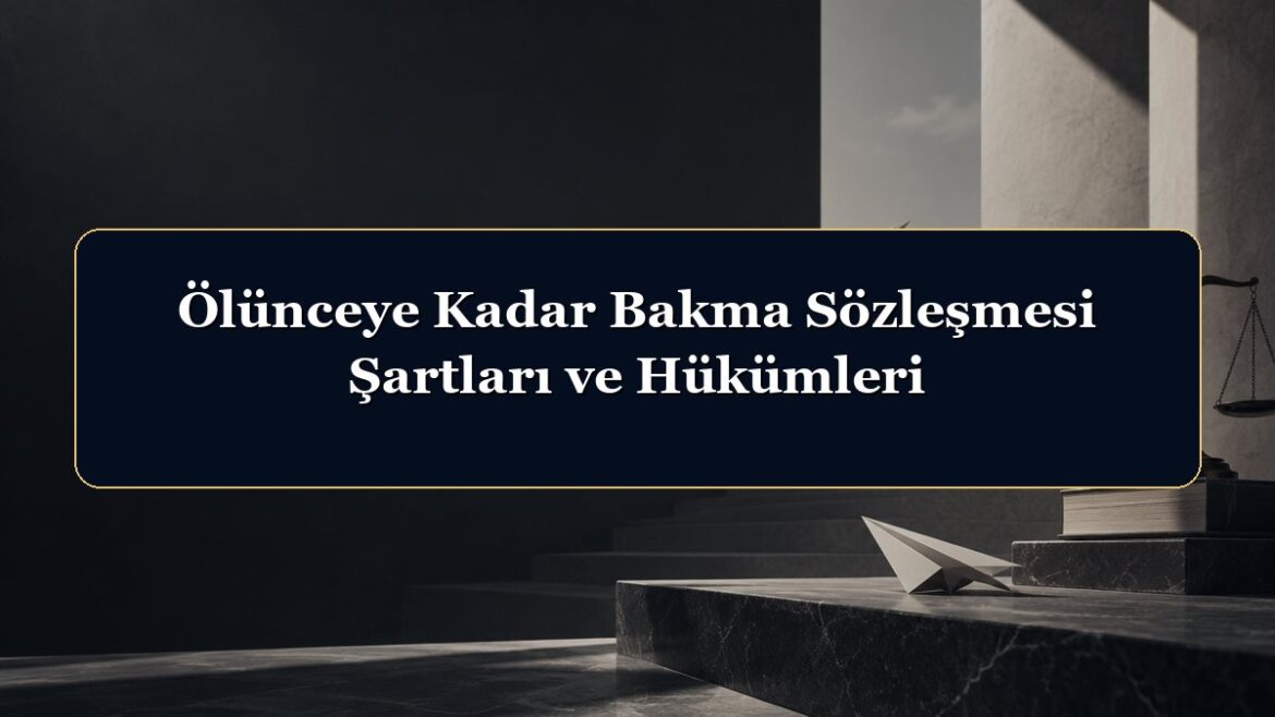Ölünceye Kadar Bakma Sözleşmesi Şartları ve Hükümleri