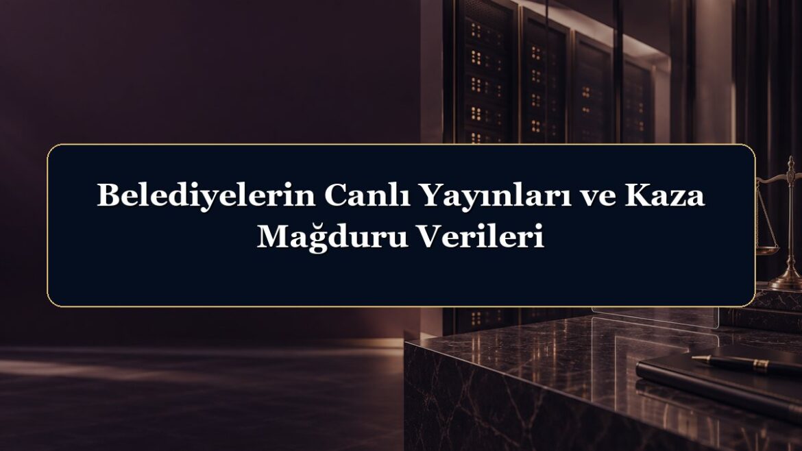 Belediyelerin Canlı Yayınları ve Kaza Mağduru Verileri