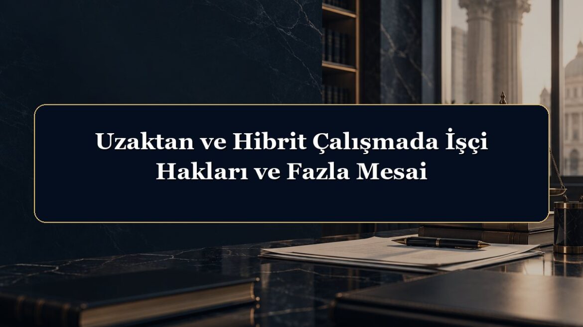 Uzaktan ve Hibrit Çalışmada İşçi Hakları ve Fazla Mesai