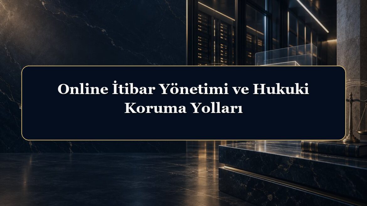 Online İtibar Yönetimi ve Hukuki Koruma Yolları
