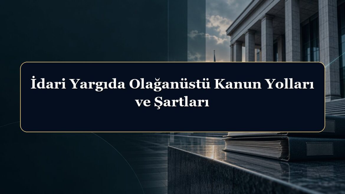 İdari Yargıda Olağanüstü Kanun Yolları ve Şartları