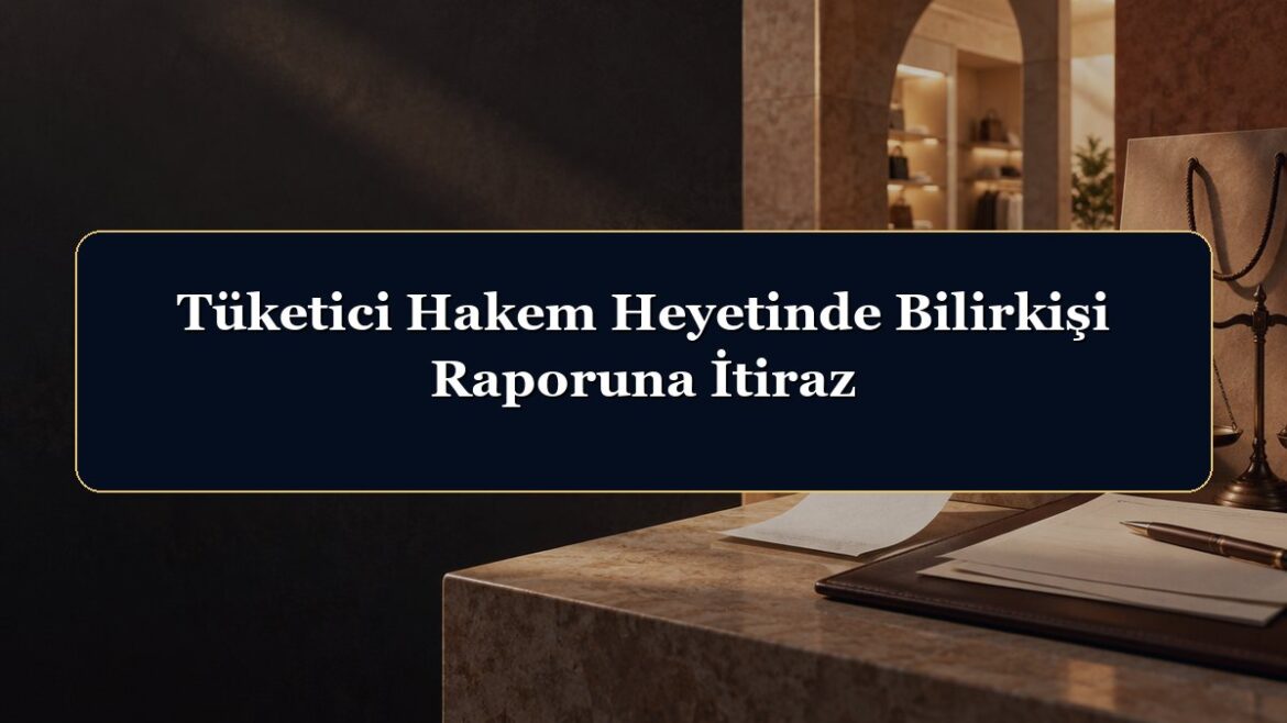 Tüketici Hakem Heyetinde Bilirkişi Raporuna İtiraz