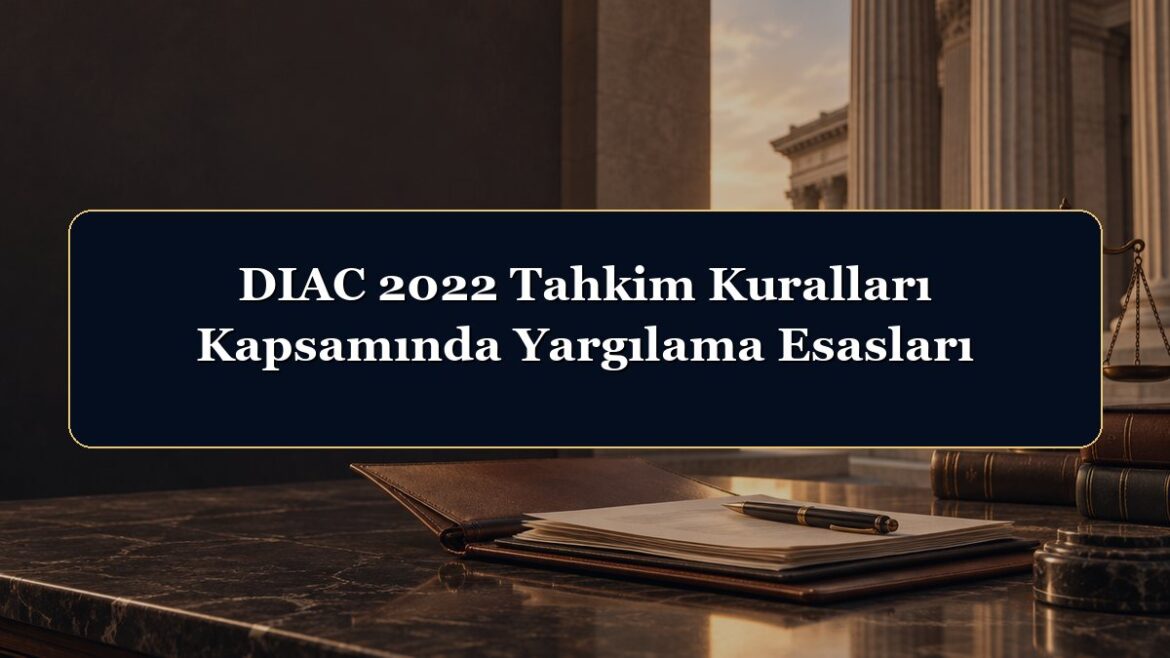 DIAC 2022 Tahkim Kuralları Kapsamında Yargılama Esasları