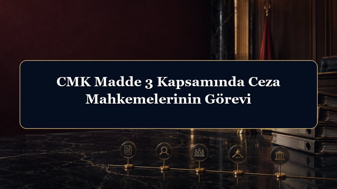CMK Madde 3 Kapsamında Ceza Mahkemelerinin Görevi