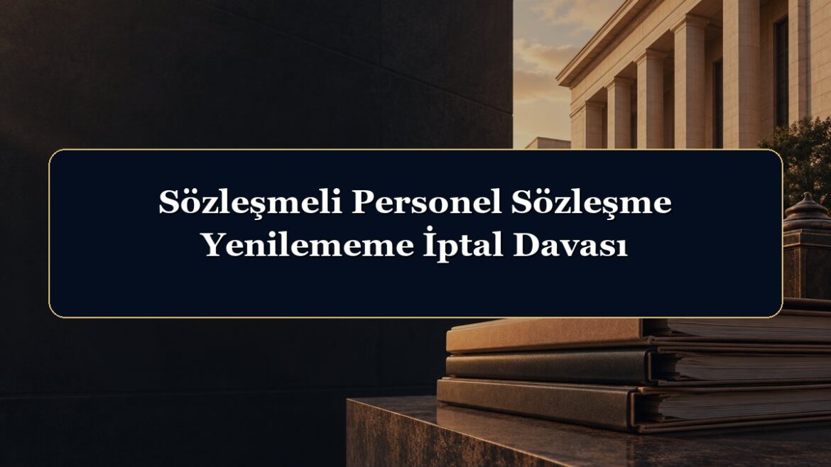 Sözleşmeli Personel Sözleşme Yenilememe İptal Davası