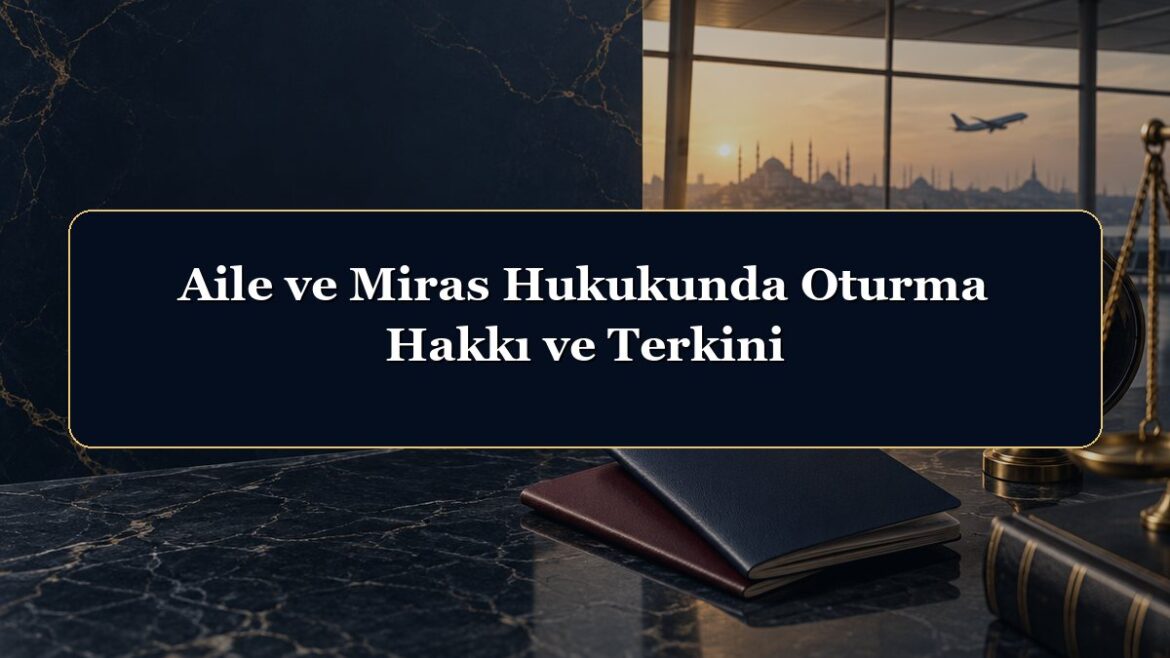 Aile ve Miras Hukukunda Oturma Hakkı ve Terkini