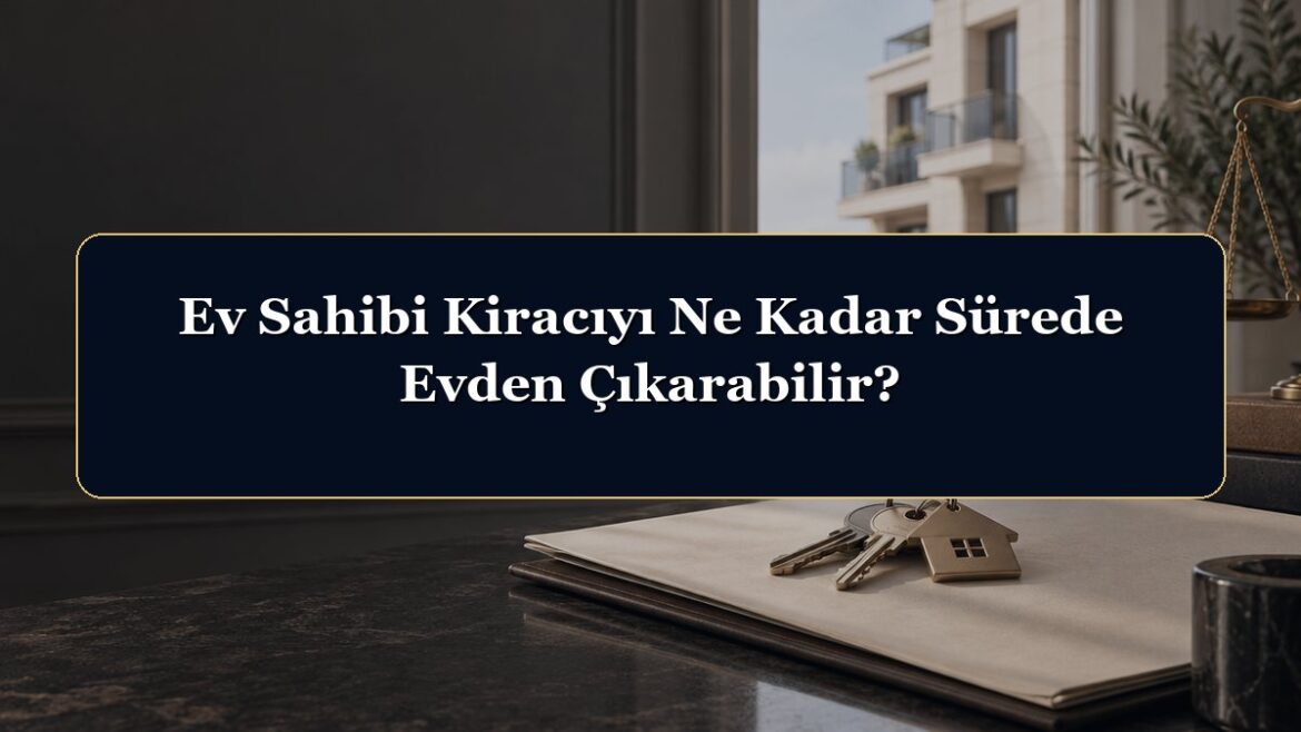 Ev Sahibi Kiracıyı Ne Kadar Sürede Evden Çıkarabilir?