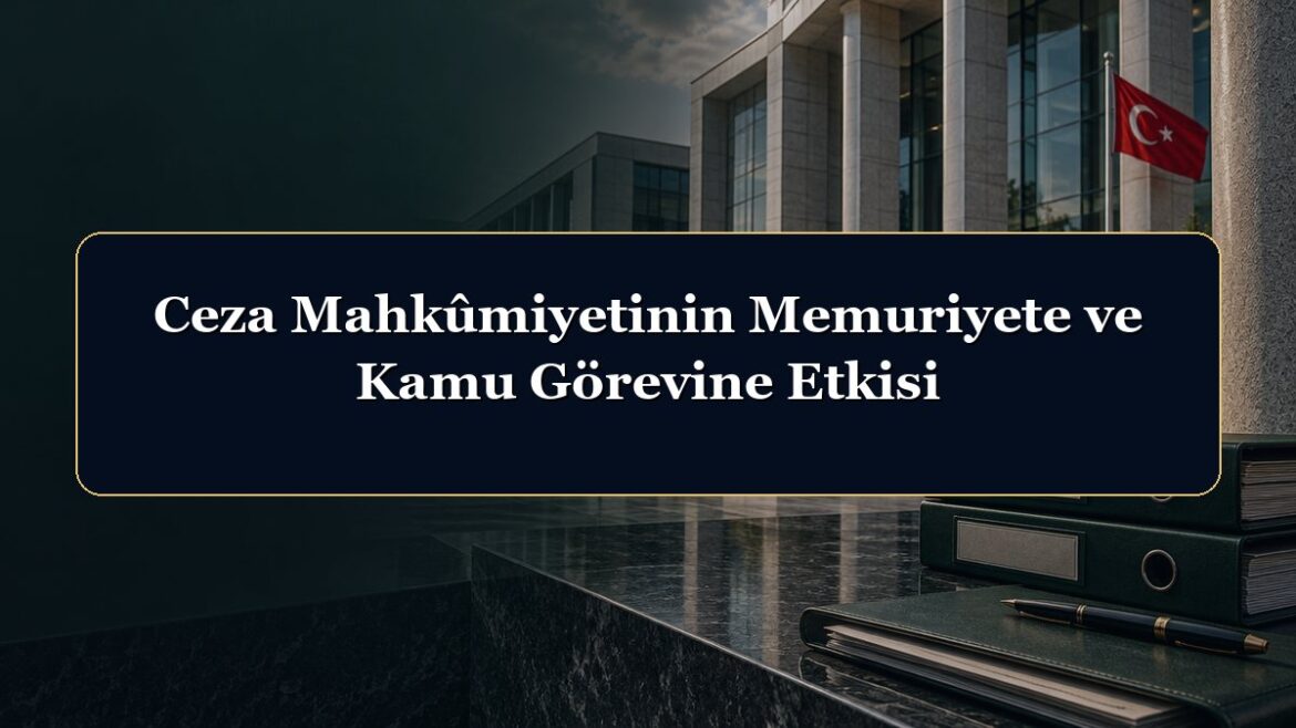 Ceza Mahkûmiyetinin Memuriyete ve Kamu Görevine Etkisi