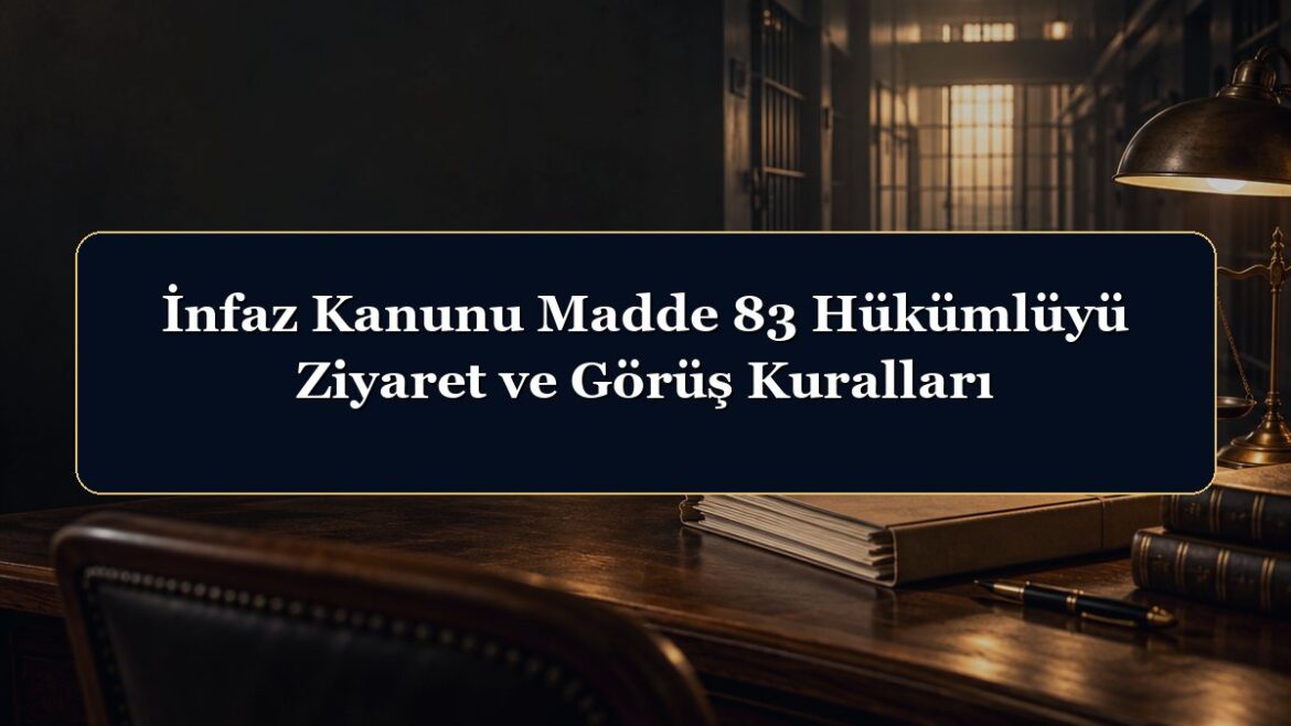 İnfaz Kanunu Madde 83 Hükümlüyü Ziyaret ve Görüş Kuralları